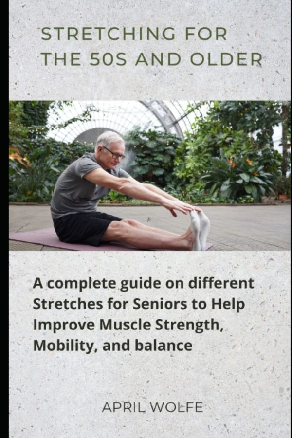 STRETCHING FOR THE 50S AND OLDER: A complete guide on different ...